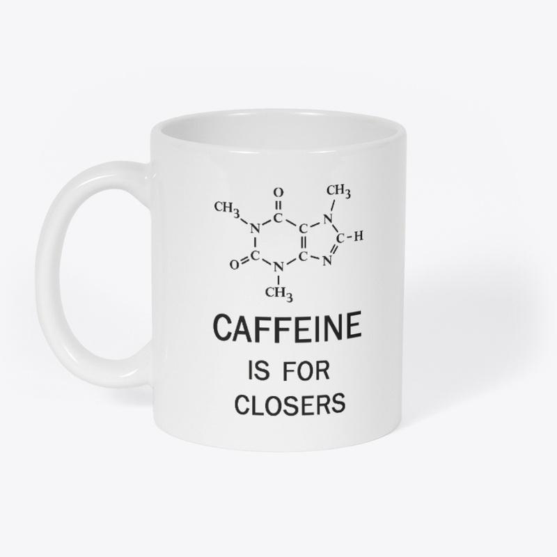 Caffeine Is For Closers